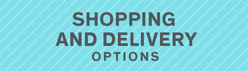 SHOPPING AND DELIVERY OPTIONS